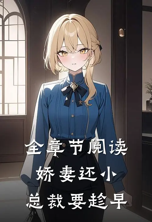 全章节阅读娇妻还小，总裁要趁早