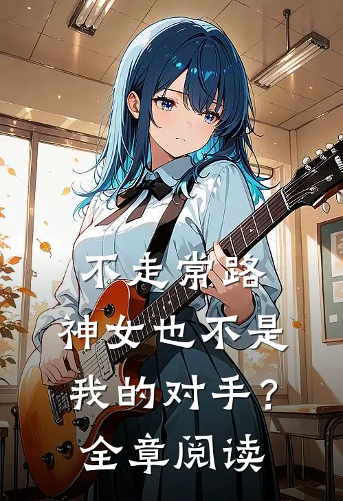 不走常路,神女也不是我的对手?全章阅读理解