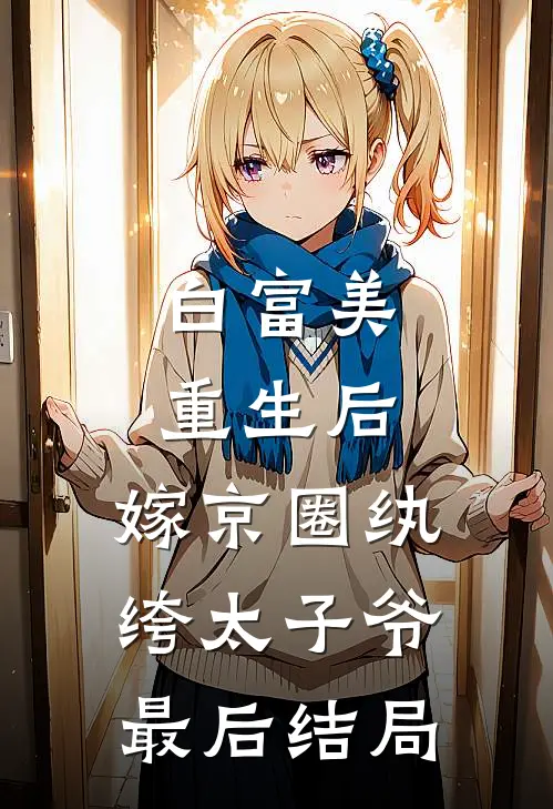 白富美重生后,嫁京圈纨绔太子爷最后结局怎么样了