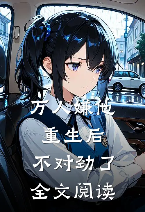 万人嫌他重生后，不对劲了全文阅读