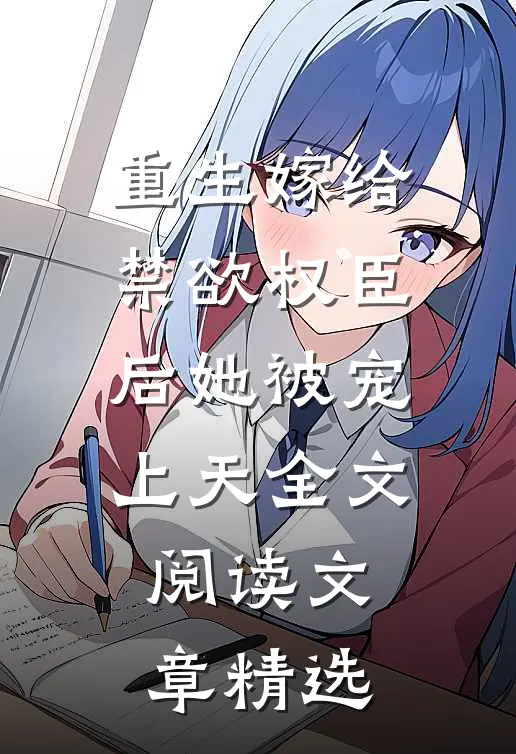 重生嫁给禁欲权臣后她被宠上天全文阅读文章精选