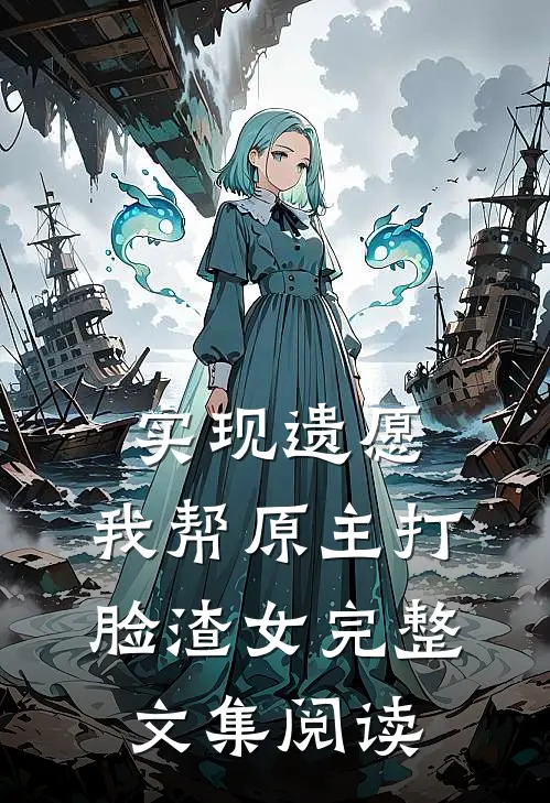 实现遗愿，我帮原主打脸渣女完整文集阅读