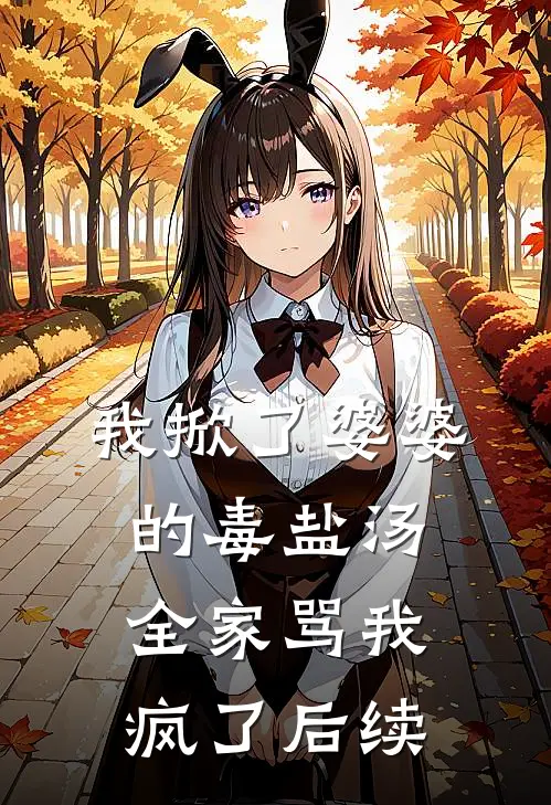 我掀了婆婆的毒盐汤,全家骂我疯了后续