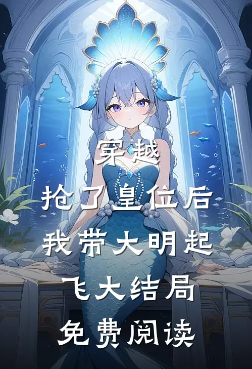 穿越抢了皇位后,我带大明起飞大结局免费阅读全文