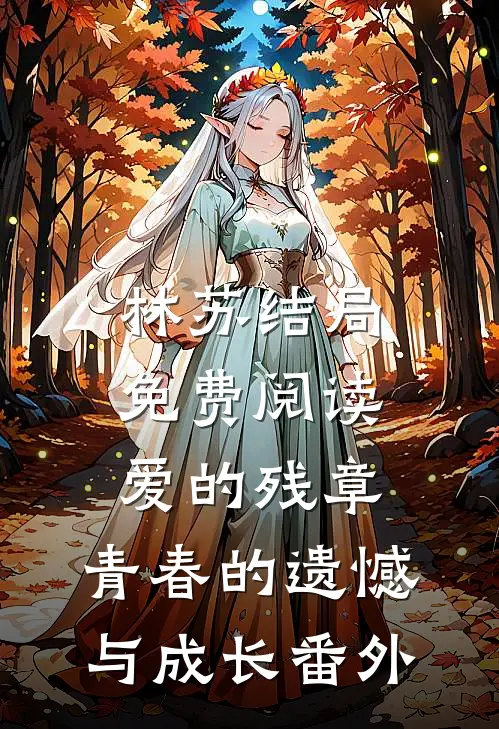 林苏结局免费阅读爱的残章：青春的遗憾与成长番外