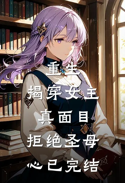 重生揭穿女主真面目,拒绝圣母心已完结