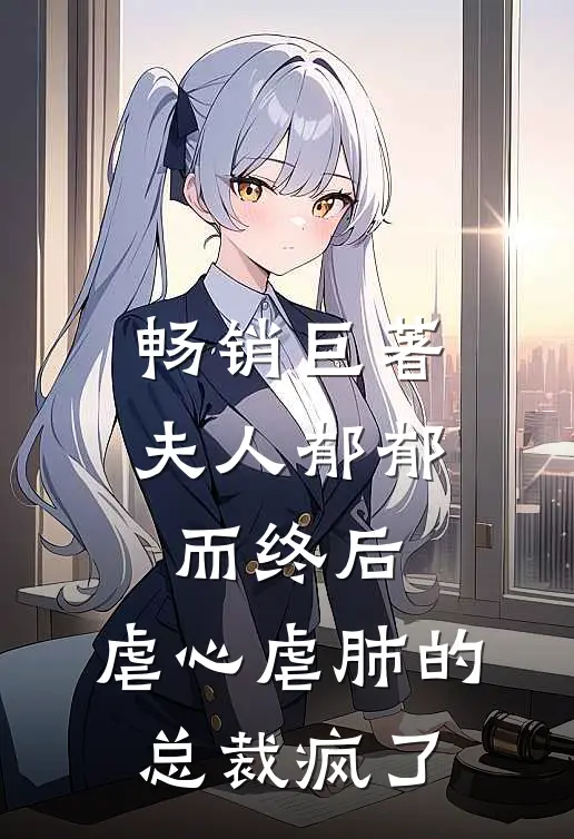 畅销巨著夫人郁郁而终后,虐心虐肺的总裁疯了