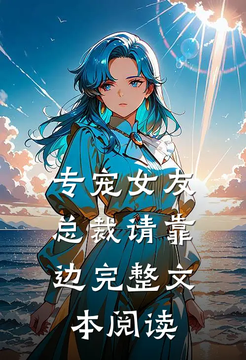 专宠女友,总裁请靠边完整文本阅读免费