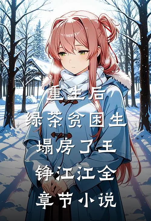 重生后，绿茶贫困生塌房了王铮江江全章节小说