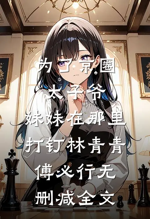 为了京圈太子爷，妹妹在那里打钉林青青傅必行无删减全文