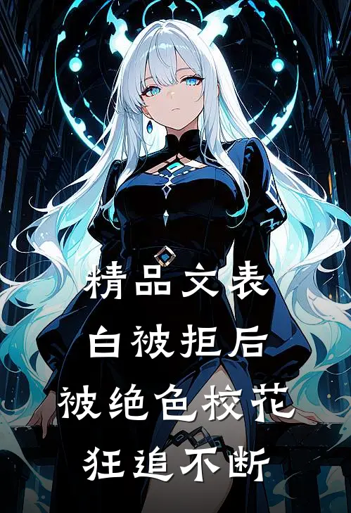 精品文表白被拒后，被绝色校花狂追不断