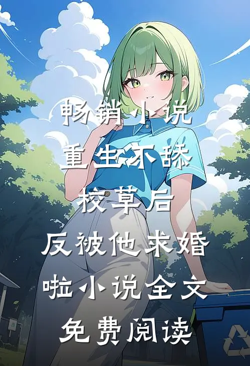 畅销小说重生不舔校草后,反被他求婚啦小说全文免费阅读